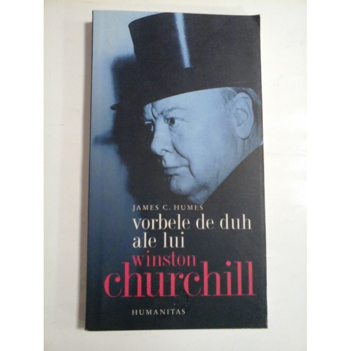 VORBELE DE DUH ALE LUI WINSTON CHURCHILL - JAMES C. HUMES